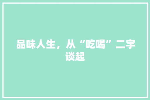 品味人生，从“吃喝”二字谈起