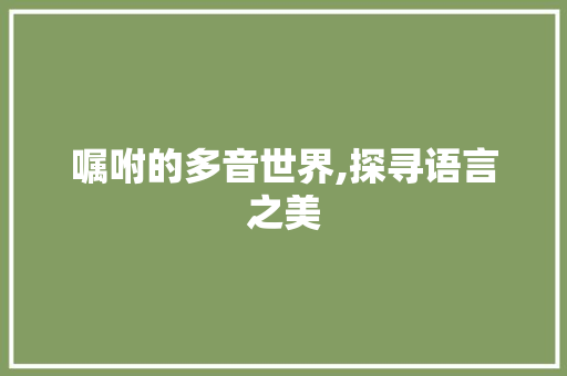 嘱咐的多音世界,探寻语言之美