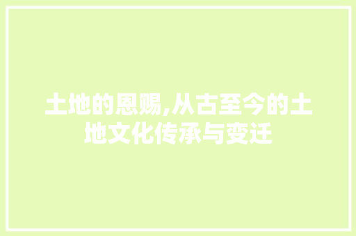 土地的恩赐,从古至今的土地文化传承与变迁