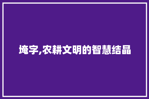 埯字,农耕文明的智慧结晶