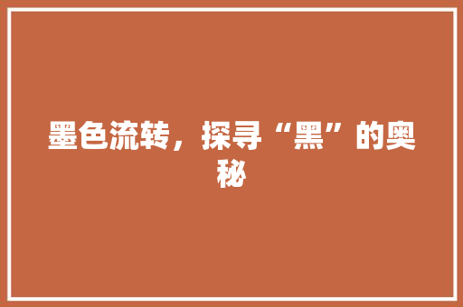 墨色流转，探寻“黑”的奥秘