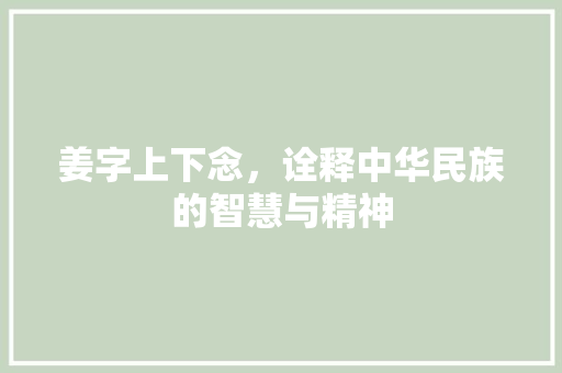 姜字上下念，诠释中华民族的智慧与精神