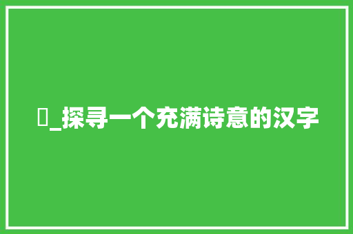 嬅_探寻一个充满诗意的汉字