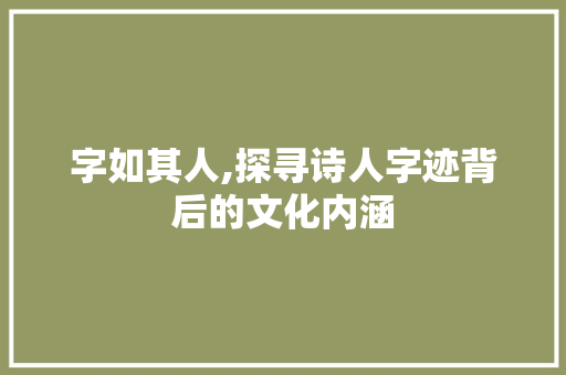 字如其人,探寻诗人字迹背后的文化内涵