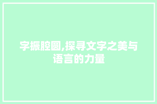 字振腔圆,探寻文字之美与语言的力量