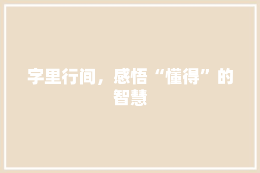 字里行间，感悟“懂得”的智慧