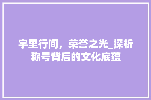 字里行间，荣誉之光_探析称号背后的文化底蕴