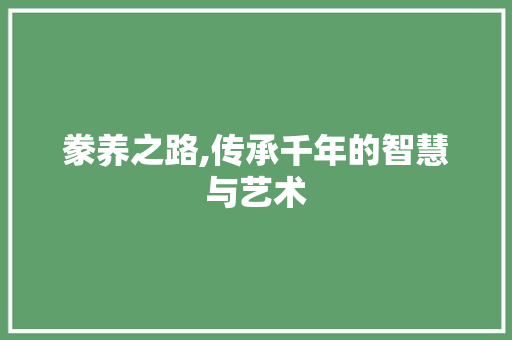 豢养之路,传承千年的智慧与艺术