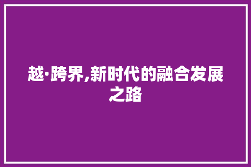 越·跨界,新时代的融合发展之路