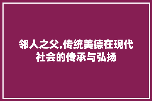 邻人之父,传统美德在现代社会的传承与弘扬