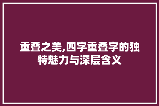 重叠之美,四字重叠字的独特魅力与深层含义