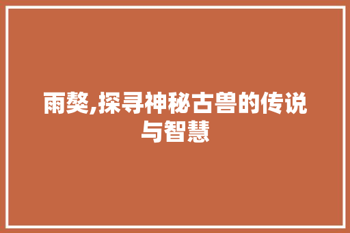 雨獒,探寻神秘古兽的传说与智慧