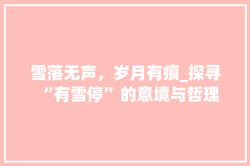 雪落无声，岁月有痕_探寻“有雪停”的意境与哲理