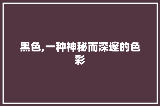 黑色,一种神秘而深邃的色彩
