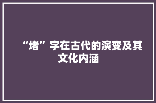 “堵”字在古代的演变及其文化内涵