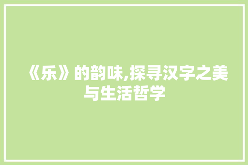 《乐》的韵味,探寻汉字之美与生活哲学