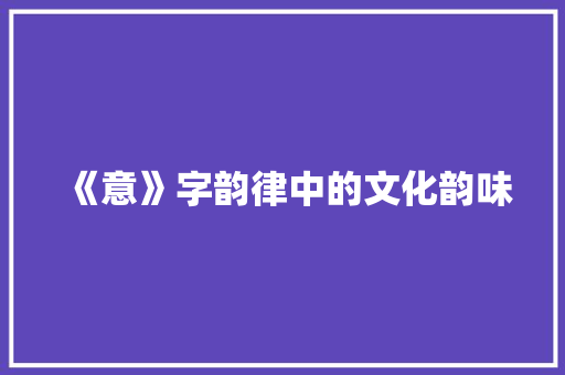 《意》字韵律中的文化韵味