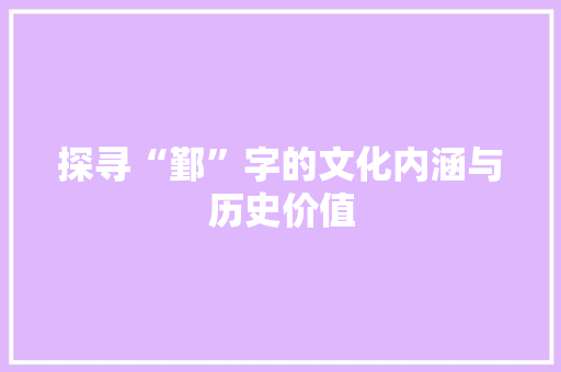 探寻“鄞”字的文化内涵与历史价值