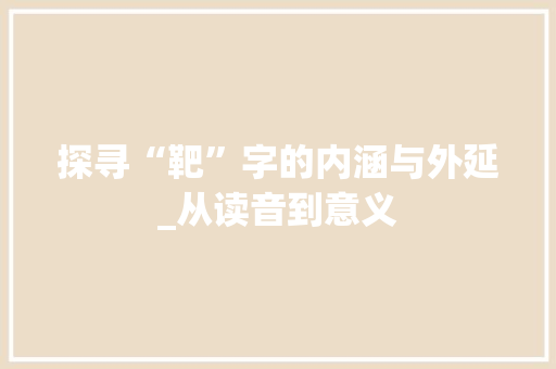 探寻“靶”字的内涵与外延_从读音到意义