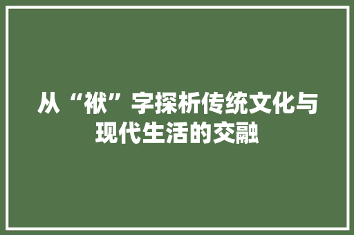 从“袱”字探析传统文化与现代生活的交融