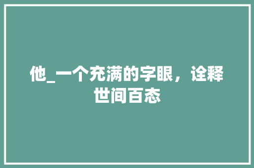 他_一个充满的字眼，诠释世间百态