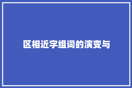 区相近字组词的演变与
