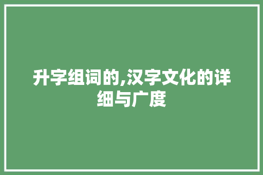 升字组词的,汉字文化的详细与广度