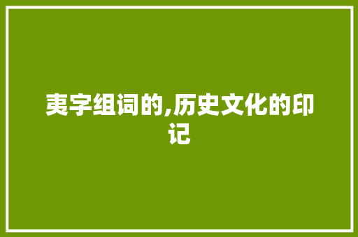 夷字组词的,历史文化的印记