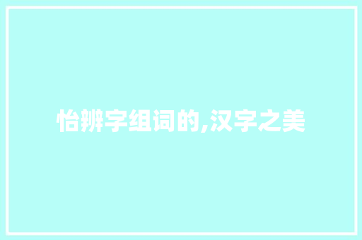 怡辨字组词的,汉字之美
