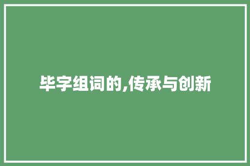 毕字组词的,传承与创新
