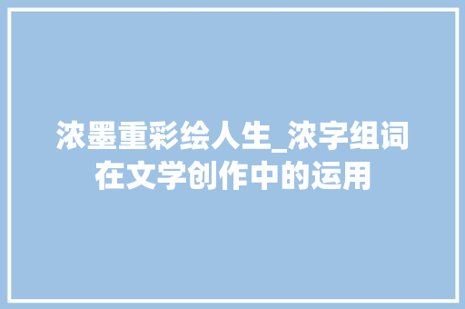 浓墨重彩绘人生_浓字组词在文学创作中的运用