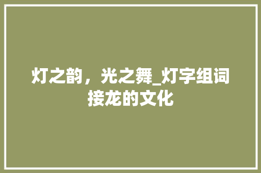 灯之韵，光之舞_灯字组词接龙的文化