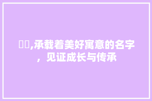玥玥,承载着美好寓意的名字，见证成长与传承