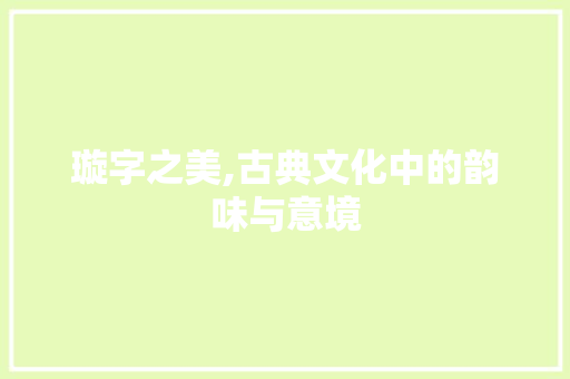 璇字之美,古典文化中的韵味与意境