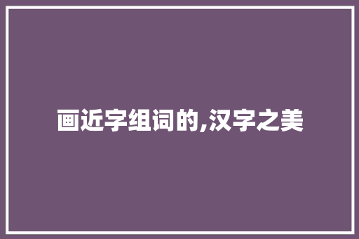画近字组词的,汉字之美