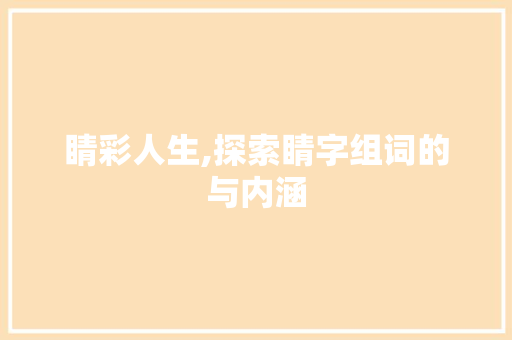 睛彩人生,探索睛字组词的与内涵