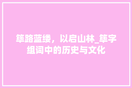 筚路蓝缕，以启山林_筚字组词中的历史与文化