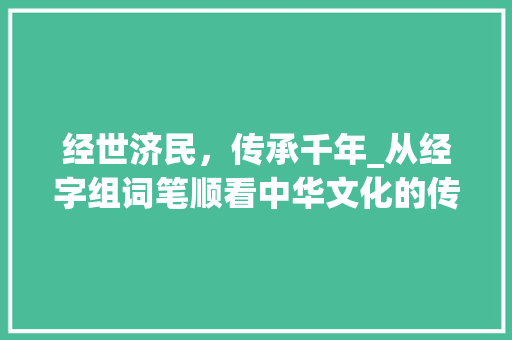 经世济民，传承千年_从经字组词笔顺看中华文化的传承与发展