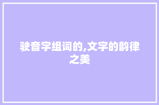 驶音字组词的,文字的韵律之美