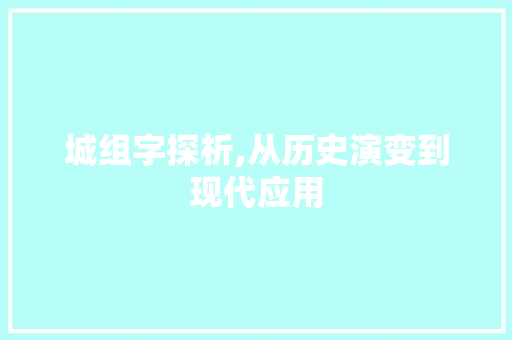 城组字探析,从历史演变到现代应用