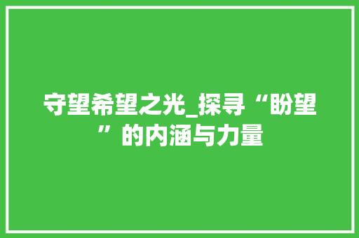 守望希望之光_探寻“盼望”的内涵与力量