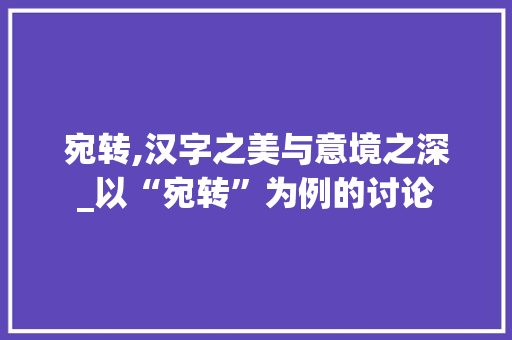 宛转,汉字之美与意境之深_以“宛转”为例的讨论