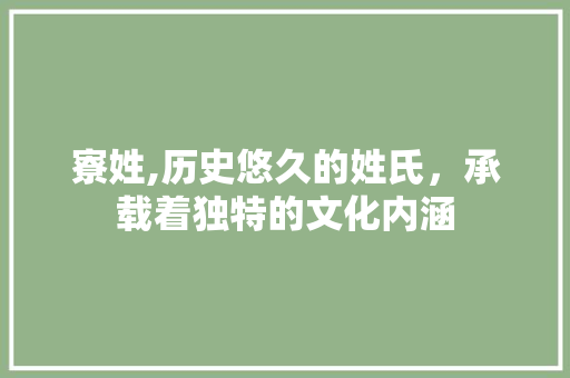 寮姓,历史悠久的姓氏，承载着独特的文化内涵