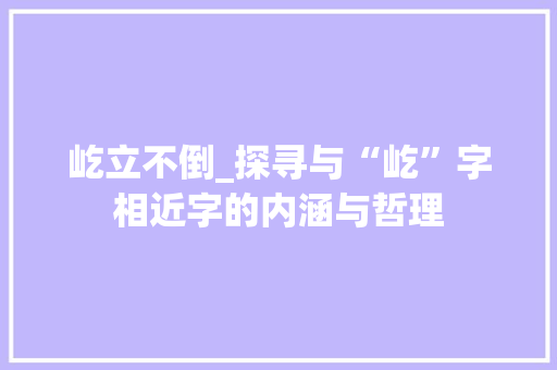 屹立不倒_探寻与“屹”字相近字的内涵与哲理