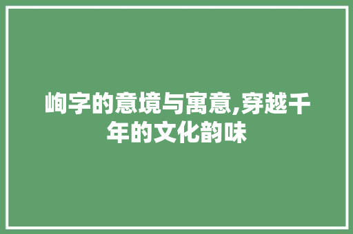 峋字的意境与寓意,穿越千年的文化韵味