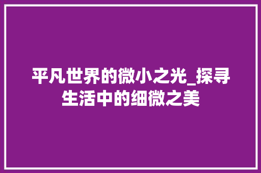 平凡世界的微小之光_探寻生活中的细微之美 英语单词