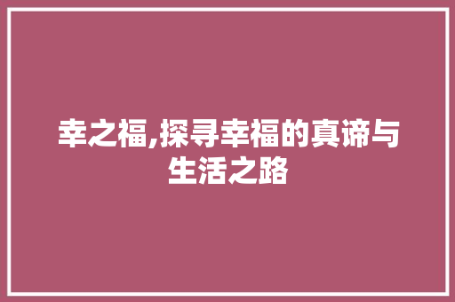 幸之福,探寻幸福的真谛与生活之路 短语
