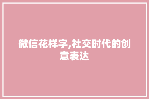 微信花样字,社交时代的创意表达