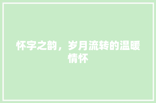 怀字之韵，岁月流转的温暖情怀