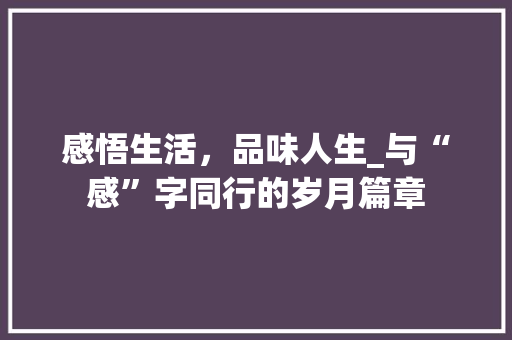 感悟生活，品味人生_与“感”字同行的岁月篇章 诗词佳句